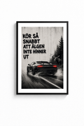 ”KÖR SÅ SNABBT ATT ÄLGEN INTE HINNER UT” POSTER