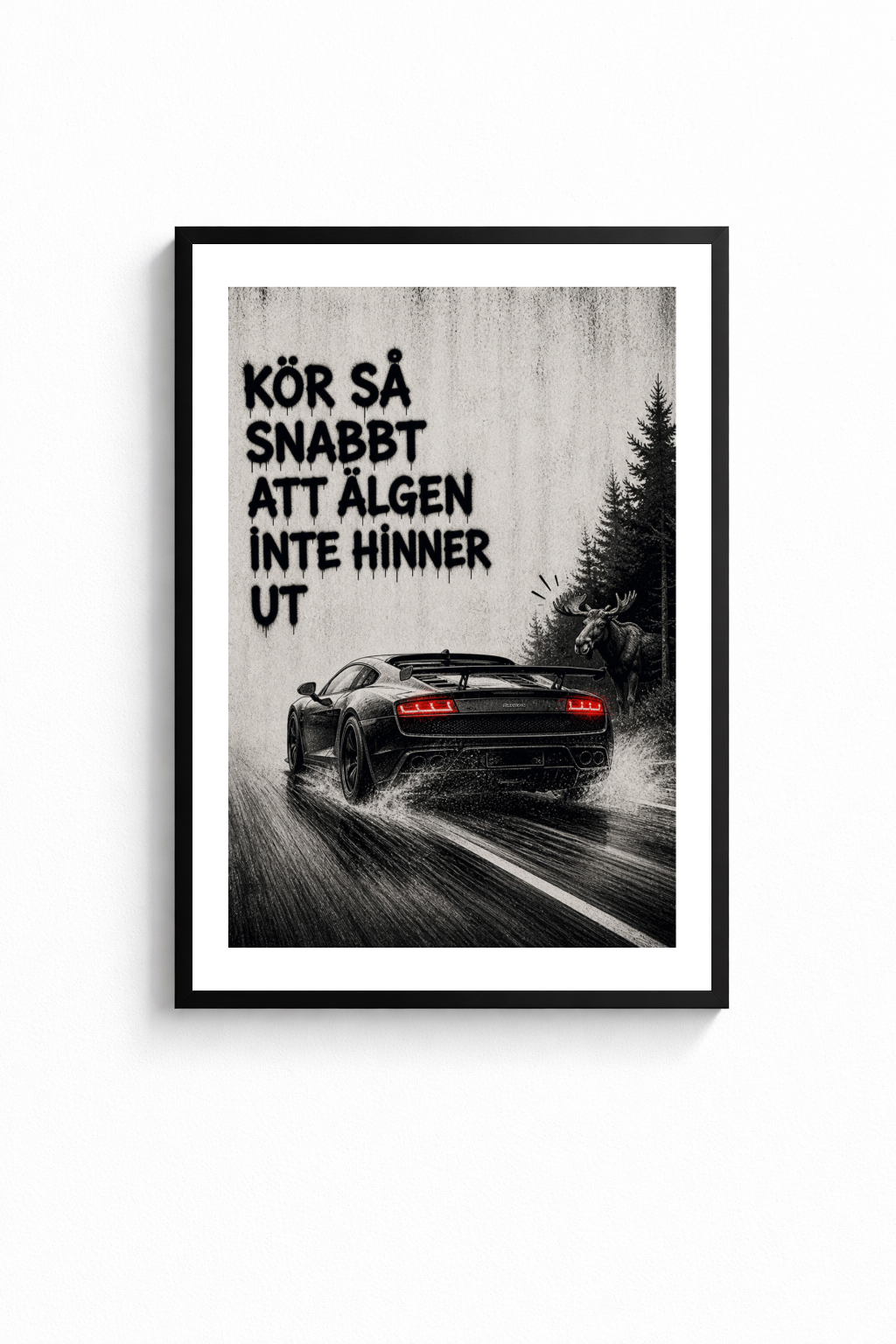 ”KÖR SÅ SNABBT ATT ÄLGEN INTE HINNER UT” POSTER