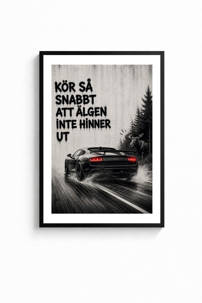 ”KÖR SÅ SNABBT ATT ÄLGEN INTE HINNER UT” POSTER