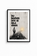 ”DU BEHÖVER INTE SE HELA VÄGEN” POSTER